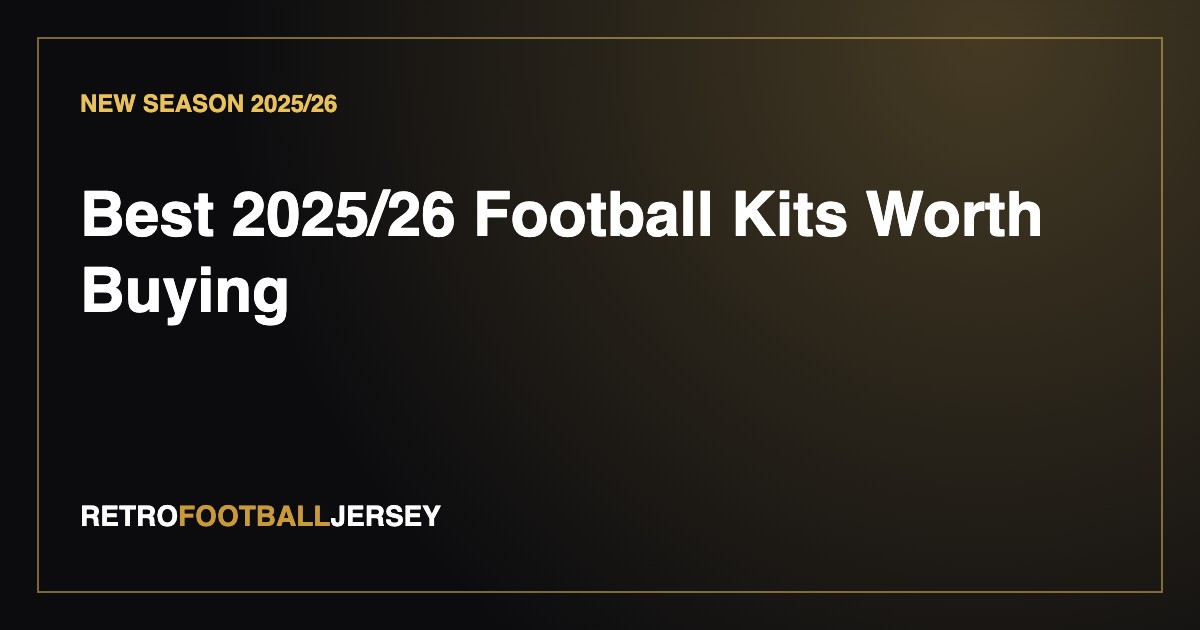 Best 2025/26 Football Kits: New Season Jerseys Worth Buying Real Shot Elite Jersey