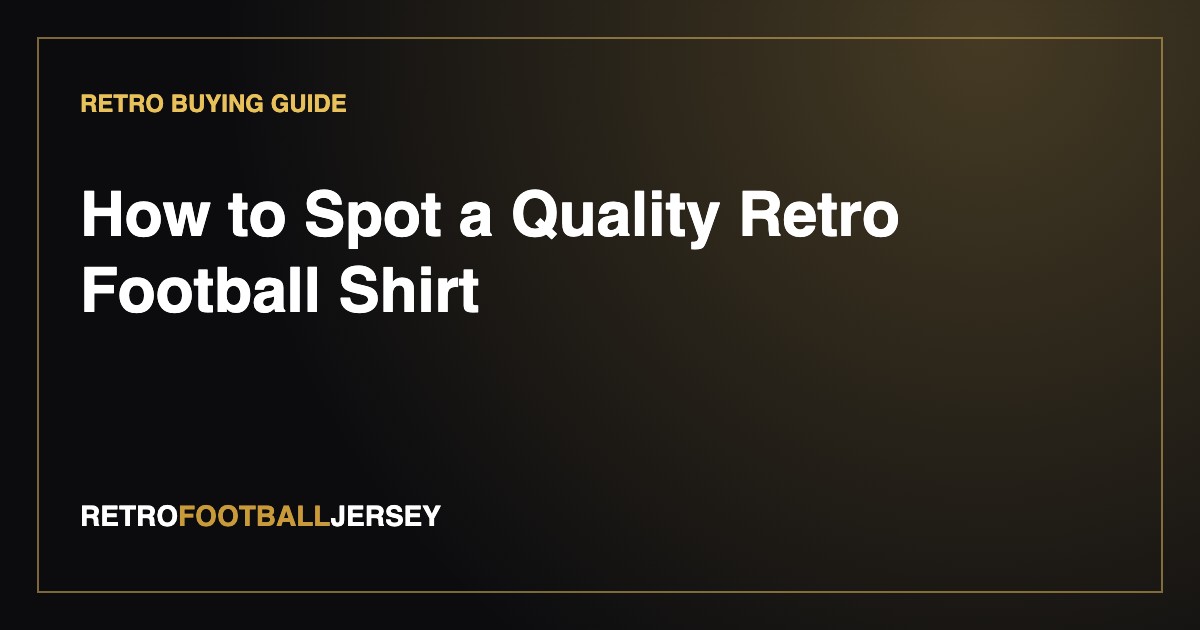 How to Spot a Quality Retro Football Shirt (2026 Buyer’s Guide) 1 How to Spot a Quality Retro Football Shirt (2026 Buyer’s Guide) Real Shot Elite Jersey